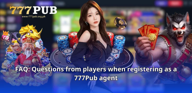 FAQ: Questions from players when registering as a 777Pub agent