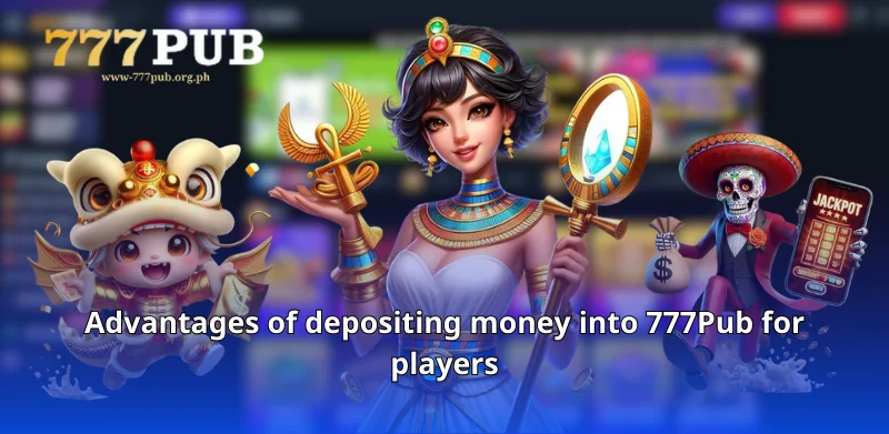 Advantages of depositing money into 777Pub for players