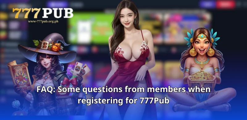 FAQ: Some questions from members when registering for 777Pub