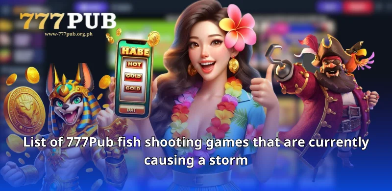 List of 777Pub fish shooting games that are currently causing a storm