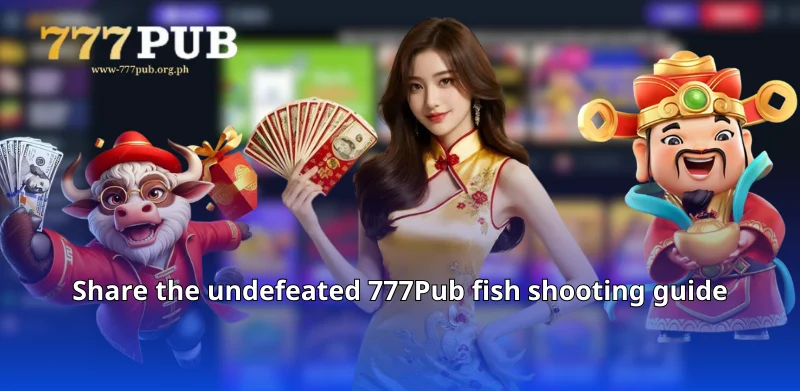 Share the undefeated 777Pub fish shooting guide