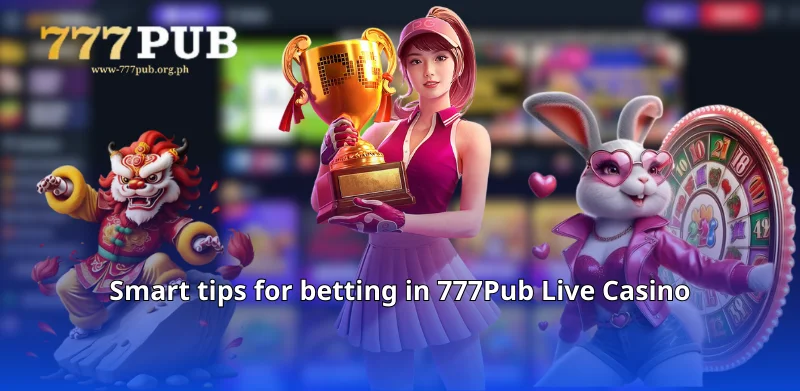 Smart tips for betting in 777Pub Live Casino