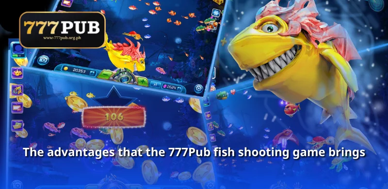 The advantages that the 777Pub fish shooting game brings