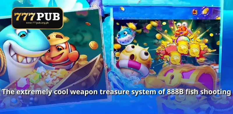 The extremely cool weapon treasure system of 888B fish shooting 